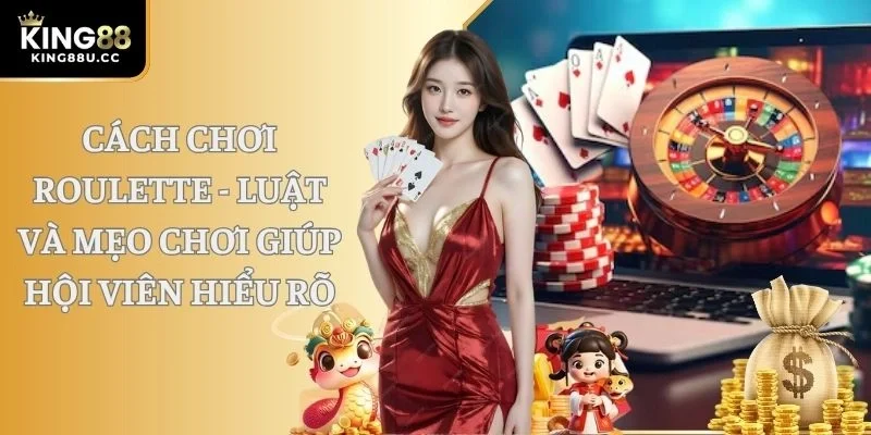 Cách Chơi Roulette Nhanh Chóng Và Dễ Nắm Bắt Tại KING88