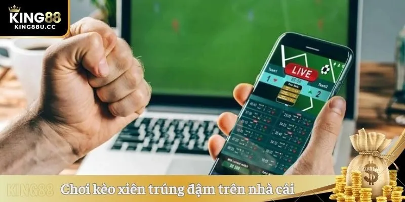 Chơi kèo xiên trúng đậm trên nhà cái