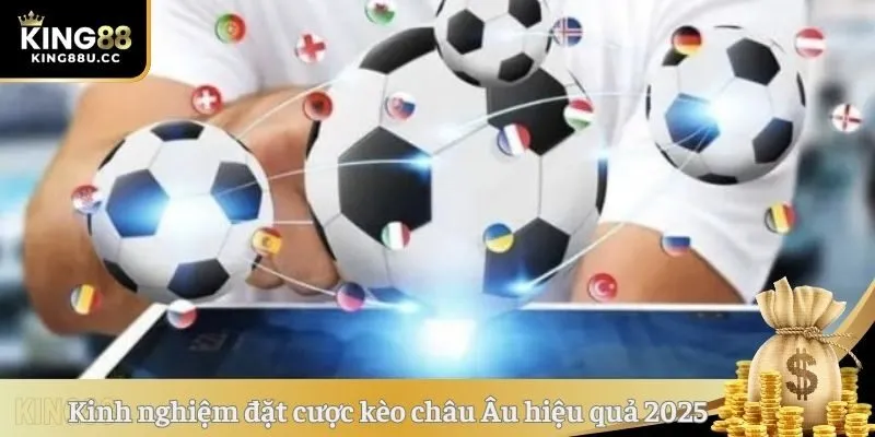 Kinh nghiệm đặt cược kèo châu Âu hiệu quả 2025